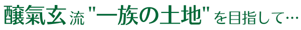 醸氣玄流 ”一族の土地” を目指して…
